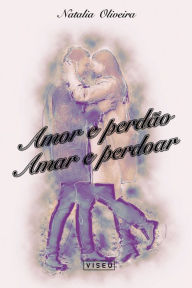 Title: Amor e perdão: Amar e perdoar, Author: Natalia Oliveira