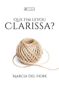 Title: Que fim levou Clarissa?, Author: Marcia Del Fiore