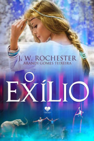 Title: O Exílio: Espírito J. W. Rochester, Author: Arandi Gomes Teixeira