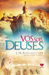 Title: Vós sois deuses: Pelo espírito J.W. Rochester, Author: Arandi Gomes Teixeira