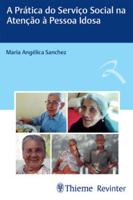 Title: A prática do Serviço Social na atenção à pessoa idosa, Author: Maria Angélica Sanchez