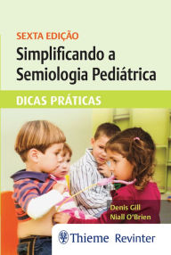 Title: Simplificando a Semiologia Pediátrica: Dicas Práticas, Author: Denis Gill