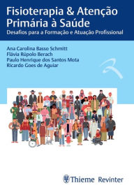 Title: Fisioterapia & Atenção Primária à Saúde: Desafios para a Formação e Atuação Profissional, Author: Ana Carolina Basso Schmitt