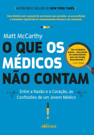 Title: O que os médicos não contam: Entre a razão e o coração, as confissões e um jovem médico, Author: Matt McCarthy