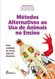 Title: Métodos Alternativos ao Uso de Animais no Ensino: Uma realidade no Ensino Superior Brasileiro, Author: Marta Luciane Fischer