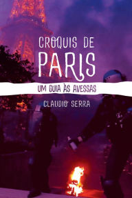 Title: Croquis de Paris: Um guia às avessas, Author: Claudio Serra