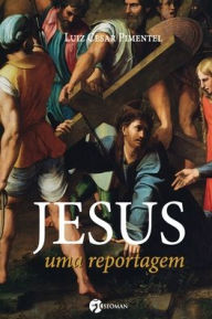 Title: Jesus, Uma Reportagem, Author: Luiz Cesar Pimentel