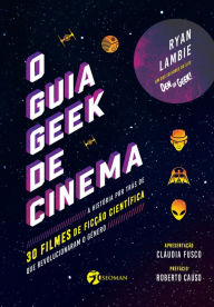 Title: O Guia Geek de Cinema: A História por Trás de 30 Filmes de Ficção Científica que Revolucionaram o Gênero, Author: Lambie