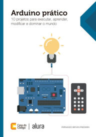 Title: Arduino prático: 10 projetos para executar, aprender, modificar e dominar o mundo, Author: Fernando Bryan Frizzarin