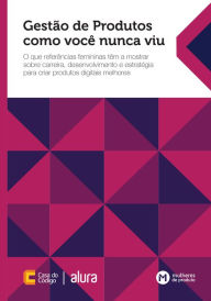 Title: Gestão de Produtos como você nunca viu: O que referências femininas têm a mostrar sobre carreira, desenvolvimento e estratégia para criar produtos digitais melhores, Author: Mulheres de Produto