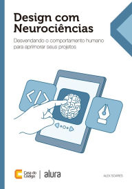 Title: Design com Neurociências: Desvendando o comportamento humano para aprimorar seus projetos, Author: Alex Soares