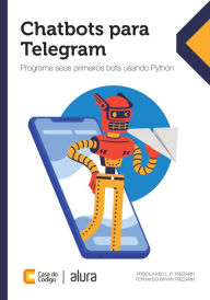 Title: Chatbots para Telegram: Programe seus primeiros bots usando Python, Author: Priscila Keli L. P. Frizzarin