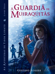 Title: A Guardiã de Muiraquitãs, Author: Gustavo Rosseb