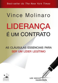 Title: Liderança é um contrato: As cláusulas essenciais para se tornar um líder legítimo, Author: Vince Molinaro
