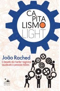 Title: Capitalismo light: O desafio de manter negócios saudáveis e pessoas felizes, Author: João Rached