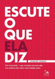 Title: Escute o que ela diz: O que os homens precisam saber (e as mulheres falar) sobre trabalhar juntos, Author: Joanne Lipman