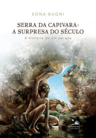Title: Serra da Capivara: A surpresa do século: A história de um parque, Author: EDNA BUGNI