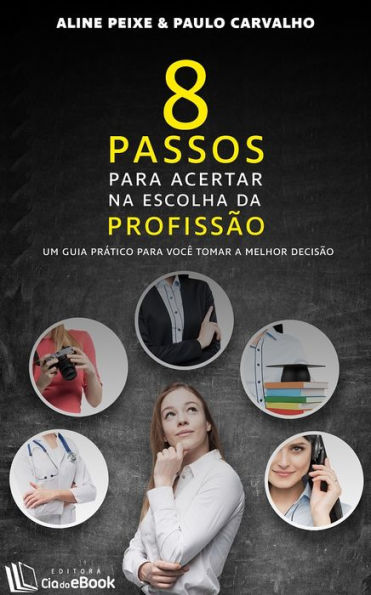 8 passos para acertar na escolha da profissão : Um guia prático para você tomar a melhor decisão