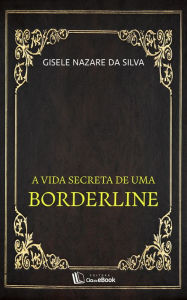 Title: A vida secreta de uma borderline, Author: Gisele Nazare da Silva