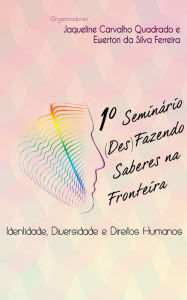 Title: 1º Seminário (Des)Fazendo Saberes na Fronteira: Identidade, Diversidade e Direitos Humanos, Author: Jaqueline Carvalho Quadrado