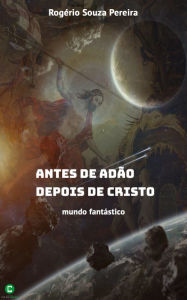 Title: Antes de Adão, depois de Cristo: Mundo fantástico, Author: Rogério Souza Pereira