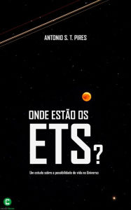 Title: Onde estão os ETs?: Um estudo sobre a possibilidade de vida no Universo, Author: Antonio S. T. Pires