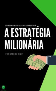 Title: A estratégia milionária: Construindo o seu patrimônio, Author: Gabriel Diniz