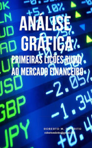 Title: Análise gráfica: Primeiras lições rumo ao mercado financeiro, Author: Roberto Ronald Mousinho de Brito