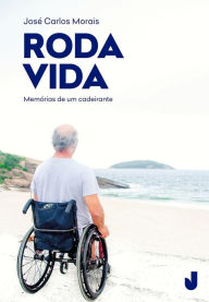 Title: Roda vida: Memórias de um cadeirante, Author: José Carlos Morais