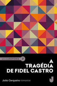 Title: A tragédia de Fidel Castro, Author: João Cerqueira