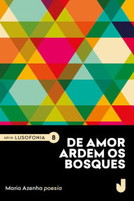 Title: De amor ardem os bosques, Author: Maria Azenha