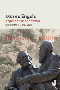 Title: Marx e Engels: o que não te contaram, Author: Rodrigo Jungmann