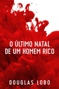 Title: O ï¿½ltimo Natal de um Homem Rico (suspense psicolï¿½gico, suspense e mistï¿½rio, policial suspense e mistï¿½rio), Author: Douglas Lobo