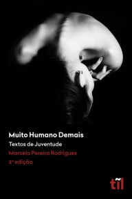 Title: Muito humano demais: textos de juventude, Author: Marcelo Pereira Rodrigues