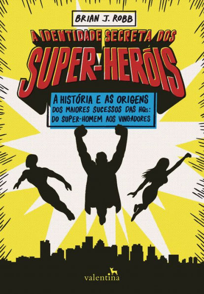 A identidade secreta dos super-heróis: A histo?ria e as origens dos maiores sucessos das HQs: do Super-Homem aos Vingadores