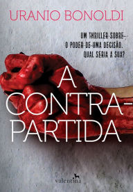 Title: A Contrapartida: Um thriller sobre o poder de uma decisão. Qual seria a sua?, Author: Uranio Bonoldi