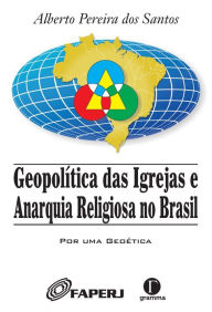 Title: Geopolítica das Igrejas e Anarquia Religiosa no Brasil, Author: Alberto Pereira dos Santos