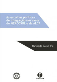 Title: As escolhas políticas de integração nos casos do Mercosul e da ALCA, Author: Humberto Mota