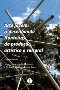 Title: Arte jovem : redesenhando fronteiras da produção artística e cultural, Author: Maria Isabel Mendes de Almeida