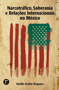 Title: Narcotráfico,soberania e relações internacionais no México, Author: Danillo Avellar Bragança