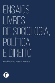 Title: Ensaios livres de sociologia, política e direito, Author: Geraldo Tadeu Moreira Monteiro