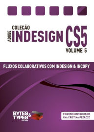 Title: Coleção Adobe InDesign CS5 - Fluxos Colaborativos com InDesign e InCopy, Author: Ricardo Minoru Horie