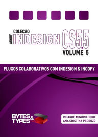 Title: Coleção Adobe InDesign CS5.5 - Fluxos Colaborativos com InDesign e InCopy, Author: Ricardo Minoru Horie
