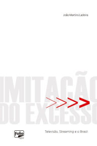 Title: Imitação do excesso: Televisão, Streaming e o Brasil, Author: João Martins Ladeira