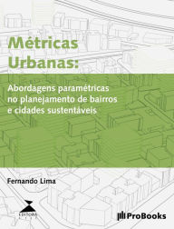 Title: Métricas Urbanas: Abordagens paramétricas para planejamento de bairros e cidades mais sustentáveis, Author: Fernando Tadeu Araujo de Lima