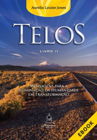 Title: Telos: Livro Dois: Mensagem para a iluminação da humanidade em transformação, Author: Aurelia Louise Jones