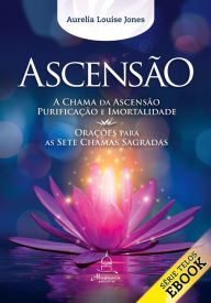 Title: ASCENSÃO: A Chama da Ascensão, purificação e imortalidade - Orações para as Sete Chamas Sagradas, Author: Aurelia Louise Jones
