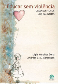 Title: Educar sem violência: Criando filhos sem palmadas, Author: Ligia Moreiras Sena