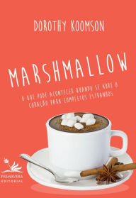 Title: Marshmallow: O que pode acontecer quando se abre o coração para completos estranhos, Author: Dorothy Koomson
