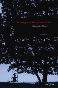 Title: A mangueira da nossa infância, Author: Alexandre Nobre